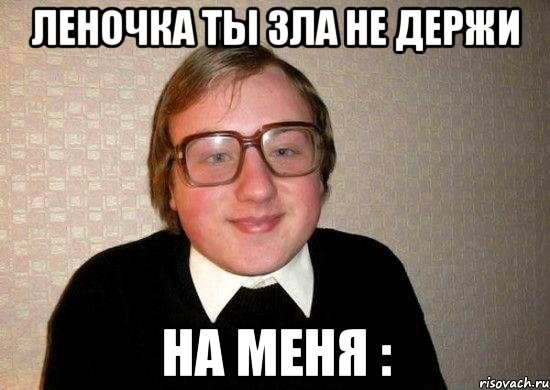 Леночка ты зла не держи на меня :, Мем Ботан