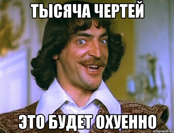 Тысяча чертей Это будет охуенно, Мем Боярский (ДАртаньян)