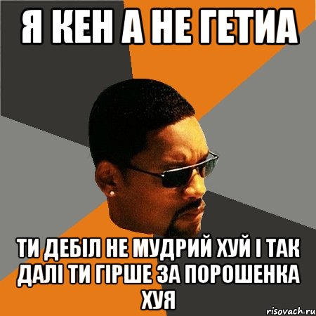 я кен а не гетиа ти дебіл не мудрий хуй і так далі ти гірше за порошенка хуя, Мем Будь плохим парнем