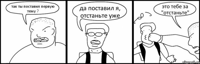 так ты поставил первую тему ? да поставил я, отстаньте уже это тебе за "отстаньте", Комикс Быдло и школьник