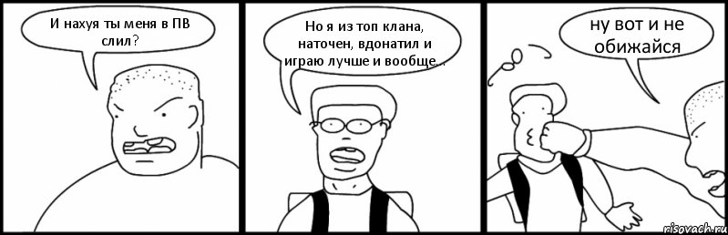 И нахуя ты меня в ПВ слил? Но я из топ клана, наточен, вдонатил и играю лучше и вообще... ну вот и не обижайся, Комикс Быдло и школьник