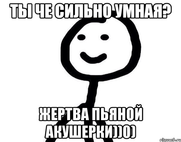 Ты че сильно умная? Жертва пьяной акушерки))0), Мем Теребонька (Диб Хлебушек)