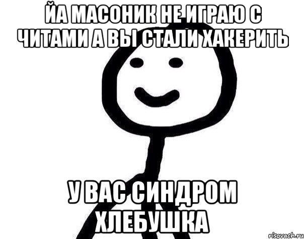 ЙА МАСОНИК НЕ ИГРАЮ С ЧИТАМИ А ВЫ СТАЛИ ХАКЕРИТЬ У ВАС СИНДРОМ ХЛЕБУШКА, Мем Теребонька (Диб Хлебушек)