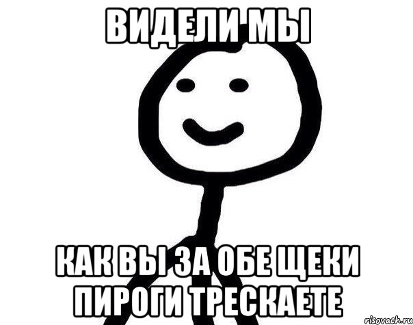 видели мы как вы за обе щеки пироги трескаете, Мем Теребонька (Диб Хлебушек)