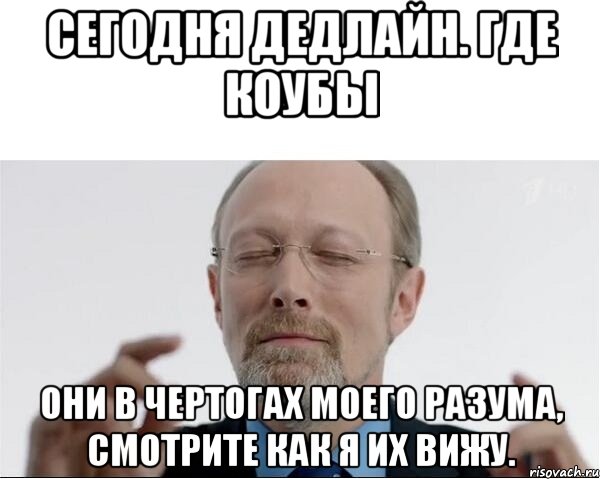 Сегодня дедлайн. Где коубы они в чертогах моего разума, смотрите как я их вижу.