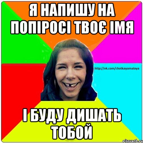 я напишу на попіросі твоє імя і буду дишать тобой, Мем Чотка мала