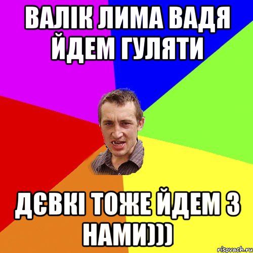 ВАЛІК ЛИМА ВАДЯ ЙДЕМ ГУЛЯТИ ДЄВКІ ТОЖЕ ЙДЕМ З НАМИ))), Мем Чоткий паца