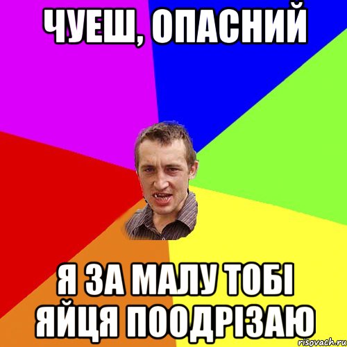 Чуеш, опасний Я за Малу тобі яйця поодрізаю, Мем Чоткий паца