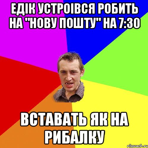 Едік устроівся робить на "Нову пошту" на 7:30 вставать як на рибалку, Мем Чоткий паца