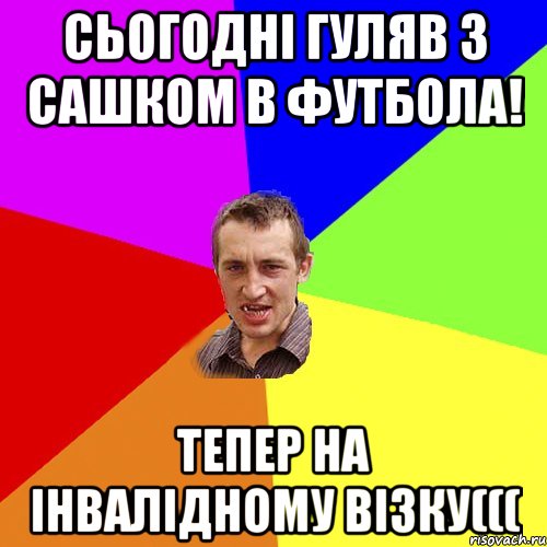 Сьогодні гуляв з сашком в футбола! Тепер на інвалідному візку(((, Мем Чоткий паца