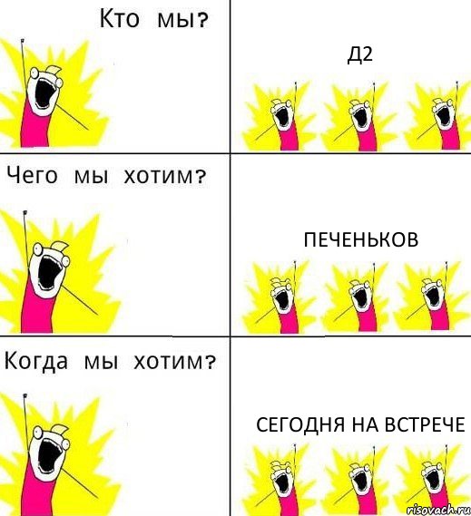 Д2 ПЕЧЕНЬКОВ СЕГОДНЯ НА ВСТРЕЧЕ, Комикс Что мы хотим