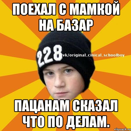 Поехал с мамкой на базар Пацанам сказал что по делам., Мем  Циничный школьник