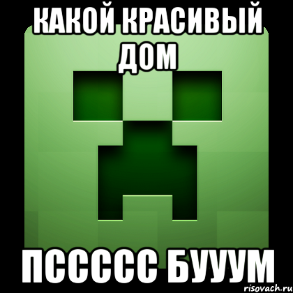 какой красивый дом пссссс бууум, Мем Creeper