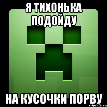 я тихонька подойду на кусочки порву, Мем Creeper