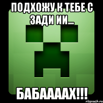 подхожу к тебе с зади ии... бабаааах!!!, Мем Creeper