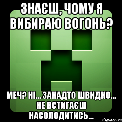 Знаєш, чому я вибираю вогонь? Меч? Ні... Занадто швидко... Не встигаєш насолодитись..., Мем Creeper