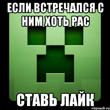 если встречался с ним хоть рас ставь лайк, Мем Creeper