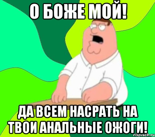 О боже мой! Да всем насрать на твои анальные ожоги!, Мем  Да всем насрать (Гриффин)