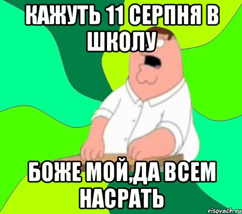 Кажуть 11 серпня в школу Боже мой,да всем насрать, Мем  Да всем насрать (Гриффин)