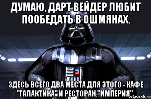 Думаю, Дарт Вейдер любит пообедать в Ошмянах. Здесь всего два места для этого - кафе "Галактика" и ресторан "Империя"., Мем Дарт Вейдер