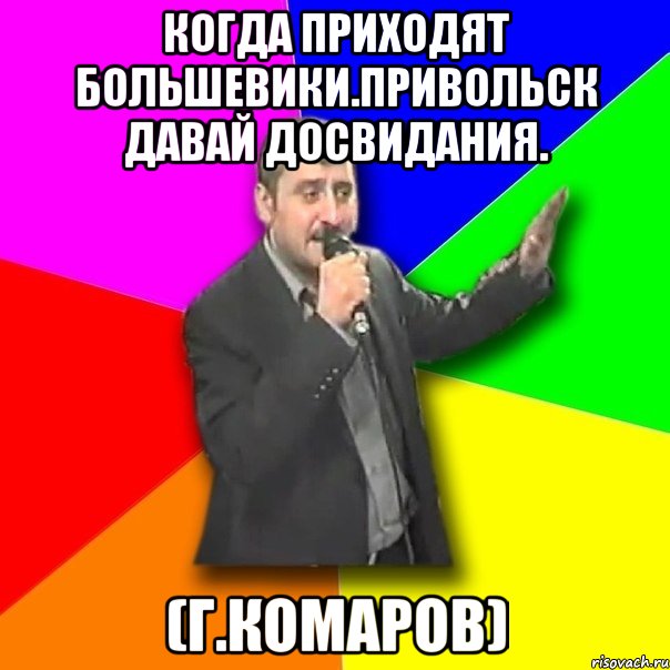 Когда приходят большевики.Привольск давай досвидания. (Г.Комаров)