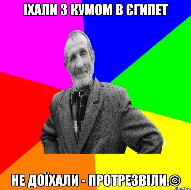 Іхали з кумом в Єгипет Не доїхали - протрезвіли.©, Мем ДЕД