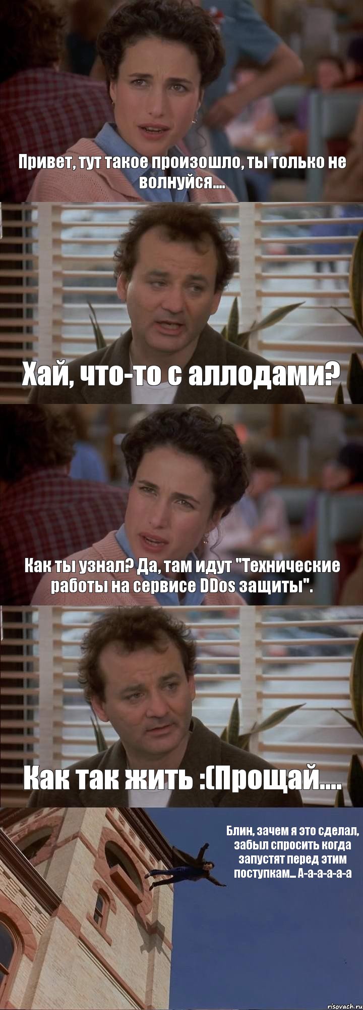 Привет, тут такое произошло, ты только не волнуйся.... Хай, что-то с аллодами? Как ты узнал? Да, там идут "Технические работы на сервисе DDos защиты". Как так жить :(Прощай.... Блин, зачем я это сделал, забыл спросить когда запустят перед этим поступкам... А-а-а-а-а-а, Комикс День сурка