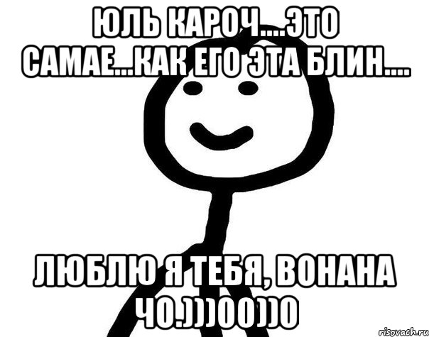 Юль кароч....Это Самае...Как его эта блин.... Люблю я тебя, вонана чо.)))00))0, Мем Теребонька (Диб Хлебушек)