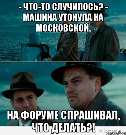 - Что-то случилось? - Машина утонула на Московской. На форуме спрашивал, что делать?!, Комикс Ди Каприо (Остров проклятых)