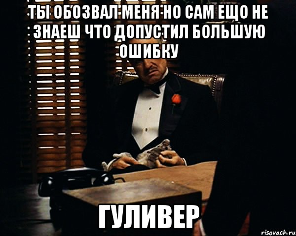 Ты обозвал меня но сам ещо не знаеш что допустил большую ошибку Гуливер, Мем Дон Вито Корлеоне