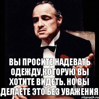 Вы просите надевать одежду,которую вы хотите видеть. Но вы делаете это без уважения, Комикс Дон Вито Корлеоне 1