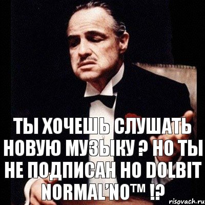 Ты хочешь слушать новую музыку ? Но ты не подписан но DoLbIt NoRmAL’No™ !?, Комикс Дон Вито Корлеоне 1