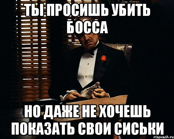 ты просишь убить босса но даже не хочешь показать свои сиськи, Мем Дон Вито Корлеоне