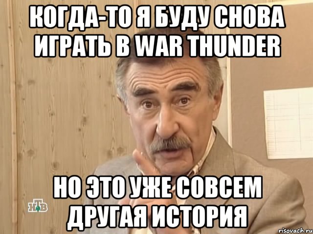 Когда-то я буду снова играть в War Thunder Но это уже совсем другая история, Мем Каневский (Но это уже совсем другая история)