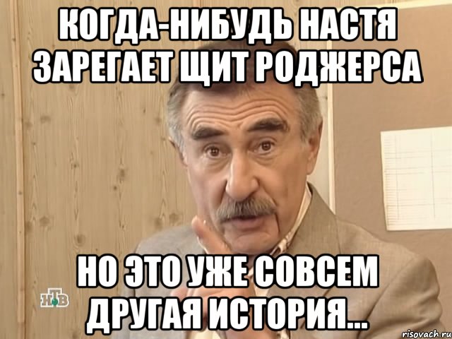 Когда-нибудь Настя зарегает щит Роджерса Но это уже совсем другая история..., Мем Каневский (Но это уже совсем другая история)