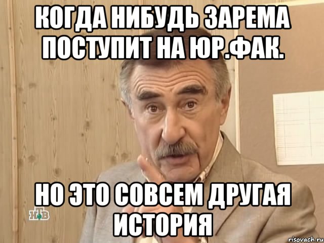 Когда нибудь ЗАРЕМА ПОСТУПИТ НА ЮР.ФАК. Но это совсем другая история, Мем Каневский (Но это уже совсем другая история)