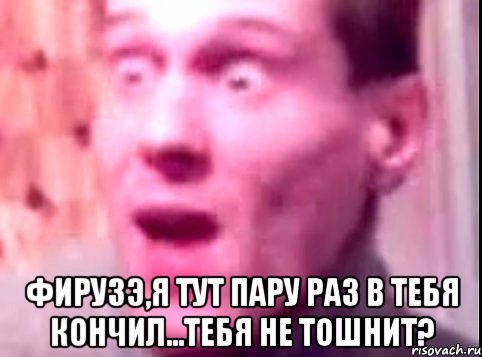  Фирузэ,я тут пару раз в тебя кончил...тебя не тошнит?, Мем Дверь мне запили