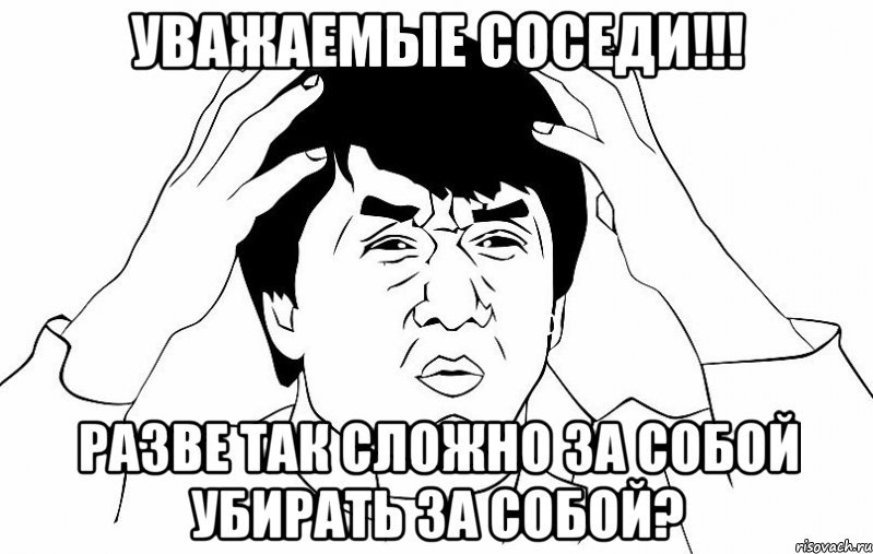 Уважаемые соседи!!! разве так сложно за собой убирать за собой?, Мем ДЖЕКИ ЧАН