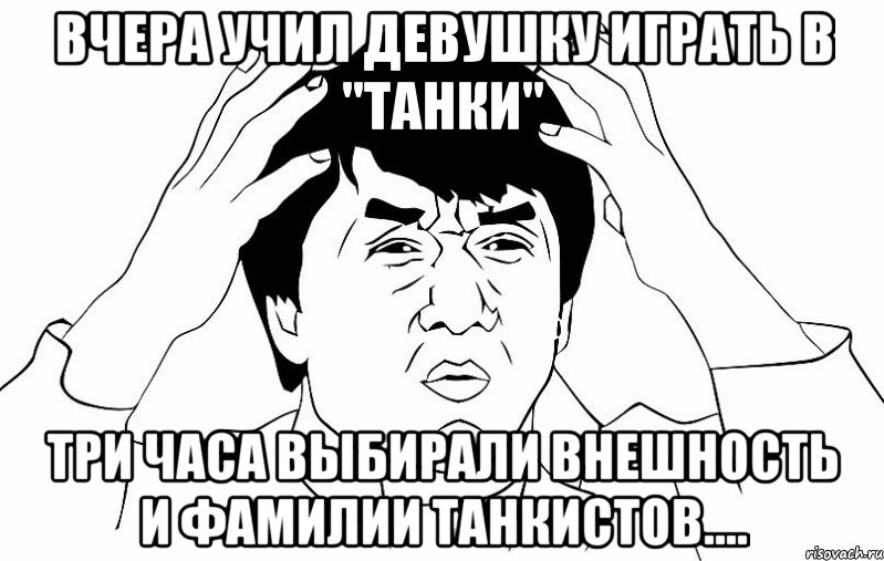 Вчера учил девушку играть в "Танки" Три часа выбирали внешность и фамилии танкистов...., Мем ДЖЕКИ ЧАН