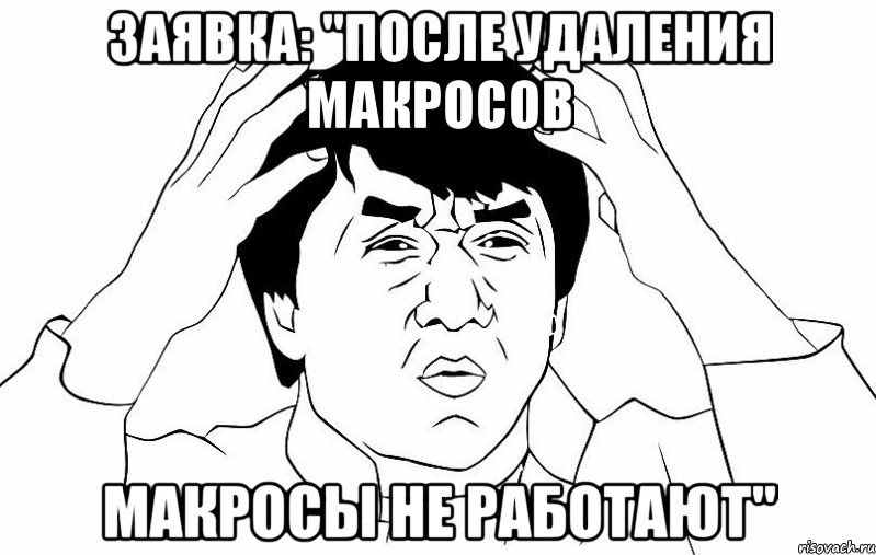 Заявка: "После удаления макросов макросы не работают", Мем ДЖЕКИ ЧАН