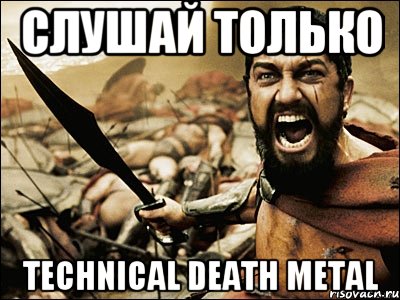 слушай только technical death metal, Мем Это Спарта