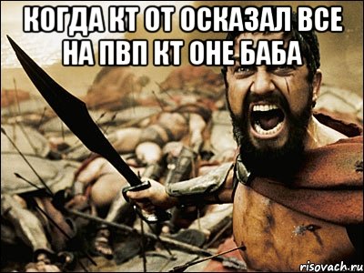 когда кт от осказал все на пвп кт оне баба , Мем Это Спарта