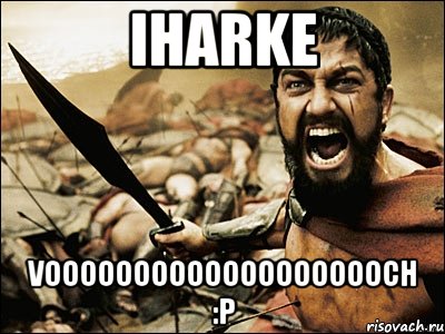 iharke voooooooooooooooooooch :P, Мем Это Спарта