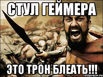 стул геймера это трон блеать!!!, Мем Это Спарта