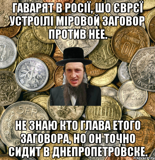 Гаварят в Росії, шо єврєї устроілі міровой заговор против нее. Не знаю кто глава етого заговора, но он точно сидит в Днепропетровске., Мем Евро паца