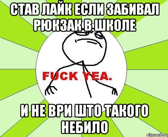 став лайк если забивал рюкзак в школе и не ври што такого небило, Мем фак е