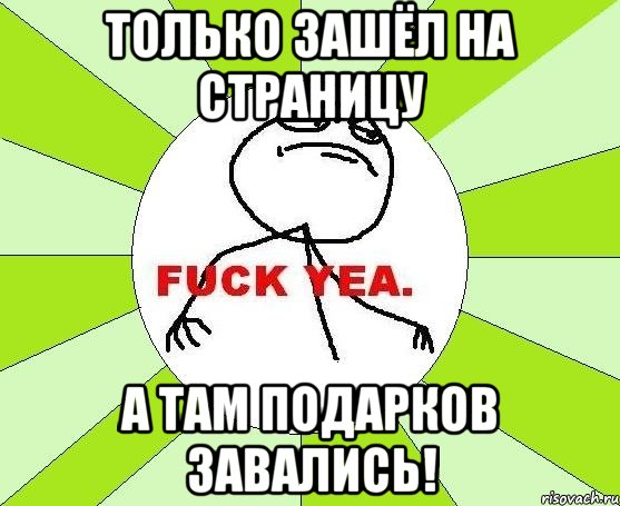 Только зашёл на страницу а там подарков завались!, Мем фак е