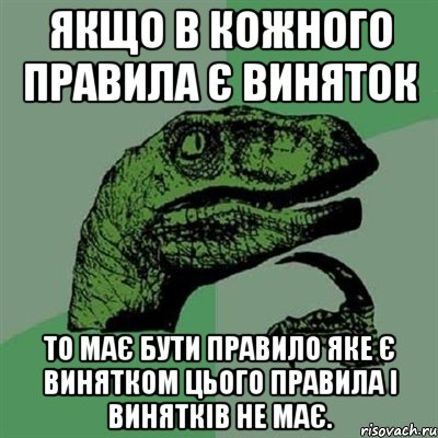 Якщо в кожного правила є виняток то має бути правило яке є винятком цього правила і винятків не має., Мем Филосораптор