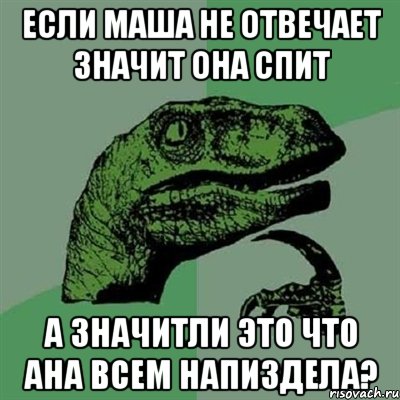 если Маша не отвечает значит она спит а значитли это что ана всем напиздела?, Мем Филосораптор