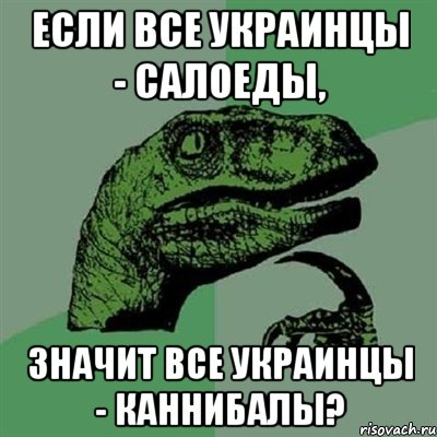 Если все украинцы - салоеды, Значит все украинцы - каннибалы?, Мем Филосораптор